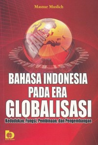 Bahasa Indonesia pada Era Globalisasi: Kedudukan, Fungsi, Pembinaan, dan Pengembangan