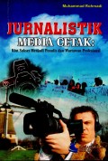 Jurnalistik media cetak : kiat sukses menjadi penulis dan wartawan profesional